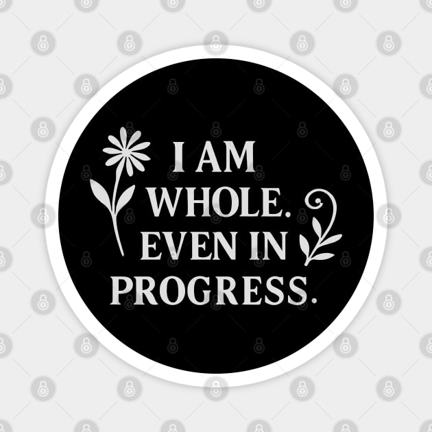 I Am Whole. Even In Progress Magnet by Koraful